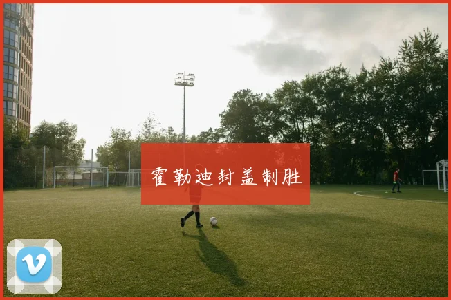 霍勒迪封盖制胜