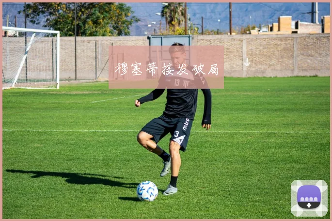 穆塞蒂接发破局